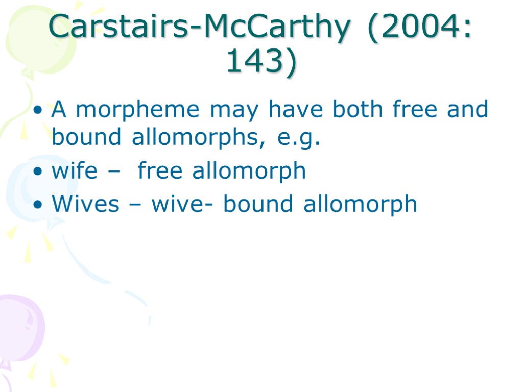 Carstairs-McCarthy (2004: 143) A morpheme may have both free and bound allomorphs, e.g. wife